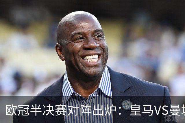 欧冠半决赛对阵出炉：皇马VS曼城 利物浦VS黄潜